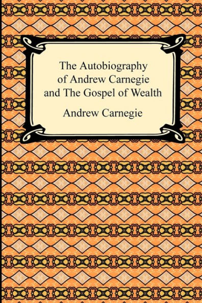 The Autobiography of Andrew Carnegie and The Gospel of Wealth