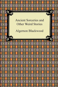 Title: Ancient Sorceries and Other Weird Stories, Author: Algernon Blackwood
