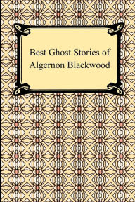 Title: Best Ghost Stories of Algernon Blackwood, Author: Algernon Blackwood
