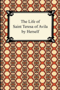 Title: The Life of Saint Teresa of Avila by Herself, Author: Saint Teresa of Avila