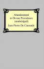 Abandonment To Divine Providence (Unabridged: with a compilation of the letters of Father Jean-Pierre De Caussade)