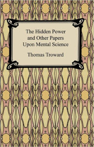 Title: The Hidden Power and Other Papers Upon Mental Science, Author: Thomas Troward