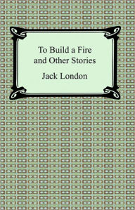 Title: To Build a Fire and Other Stories, Author: Jack London