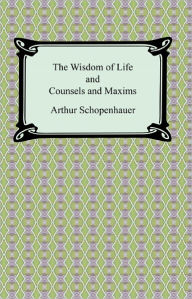 Title: The Wisdom of Life and Counsels and Maxims, Author: Arthur Schopenhauer