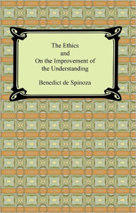 Title: The Ethics and On the Improvement of the Understanding, Author: Benedict de Spinoza
