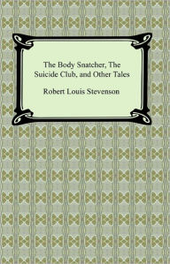 Title: The Body Snatcher, The Suicide Club, and Other Tales, Author: Robert Louis Stevenson
