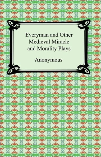 Everyman and Other Medieval Miracle and Morality Plays