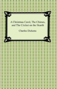 Title: A Christmas Carol, The Chimes, and The Cricket on the Hearth, Author: Charles Dickens