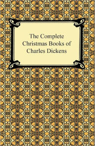 Title: The Complete Christmas Books of Charles Dickens, Author: Charles Dickens