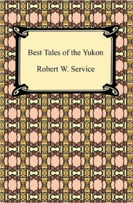 Title: Best Tales of the Yukon, Author: Robert W. Service