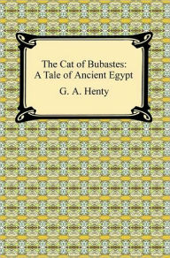 Title: The Cat of Bubastes: A Tale of Ancient Egypt, Author: G. A. Henty