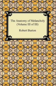 Title: The Anatomy Of Melancholy (Volume Iii Of Iii), Author: Robert Burton