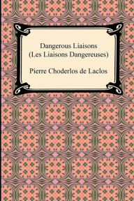 Title: Dangerous Liaisons (Les Liaisons Dangereuses), Author: Pierre Choderlos De Laclos