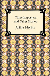 Title: Three Imposters and Other Stories, Author: Arthur Machen