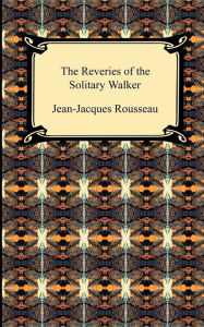 Title: The Reveries Of The Solitary Walker, Author: Jean Jacques Rousseau