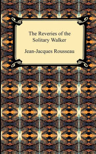 Title: The Reveries of the Solitary Walker, Author: Jean Jacques Rousseau