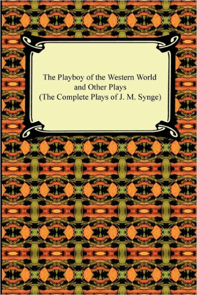 The Playboy Of Western World And Other Plays (The Complete J. M. Synge)