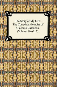 Title: The Story of My Life (The Complete Memoirs of Giacomo Casanova, Volume 10 of 12), Author: Giacomo Casanova