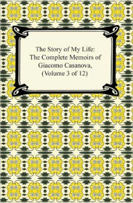 Title: The Story of My Life (The Complete Memoirs of Giacomo Casanova, Volume 3 of 12), Author: Giacomo Casanova