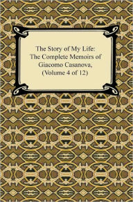 Title: The Story of My Life (The Complete Memoirs of Giacomo Casanova, Volume 4 of 12), Author: Giacomo Casanova