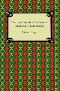 Title: The Last Day of a Condemned Man and Claude Gueux, Author: Victor Hugo