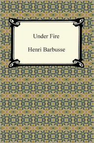 Title: Under Fire, Author: Henri Barbusse