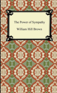 Title: The Power of Sympathy, Author: William Hill Brown