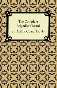 Title: The Complete Brigadier Gerard, Author: Arthur Conan Doyle