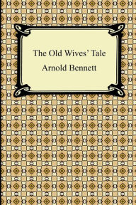 Title: The Old Wives' Tale, Author: Arnold Bennett