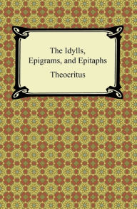 Title: The Idylls, Epigrams, and Epitaphs, Author: Theocritus