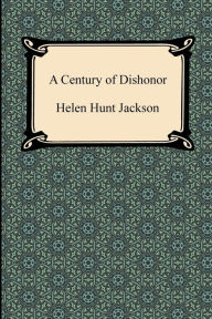 Title: A Century of Dishonor, Author: Helen Hunt Jackson