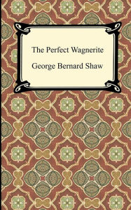 Title: The Perfect Wagnerite, Author: George Bernard Shaw