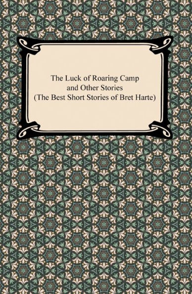 The Luck of Roaring Camp and Other Stories (The Best Short Stories of Bret Harte)