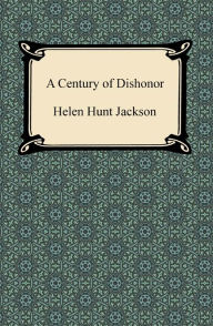 Title: A Century of Dishonor, Author: Helen Hunt Jackson