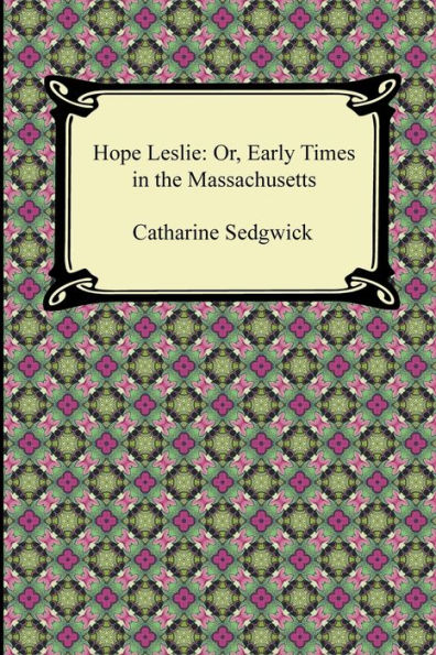 Hope Leslie: Or, Early Times the Massachusetts