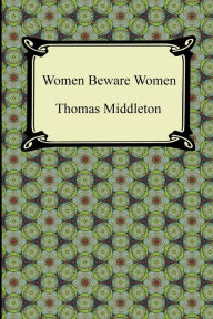 Title: Women Beware Women, Author: Thomas Middleton