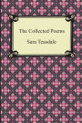 The Collected Poems of Sara Teasdale (Sonnets to Duse and Other Poems, Helen of Troy and Other Poems, Rivers to the Sea, Love Songs, and Flame and Sha