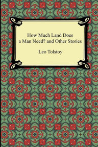 Title: How Much Land Does a Man Need? and Other Stories, Author: Leo Tolstoy