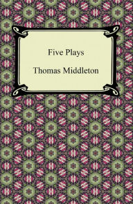 Title: Five Plays (The Revenger's Tragedy and Other Plays), Author: Thomas Middleton