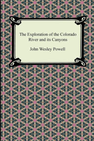 Title: The Exploration of the Colorado River and its Canyons, Author: John Wesley Powell