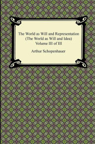 Title: The World as Will and Representation (The World as Will and Idea), Volume III of III, Author: Arthur Schopenhauer