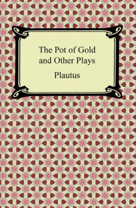 Title: The Pot of Gold and Other Plays, Author: Plautus