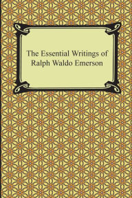 Title: The Essential Writings of Ralph Waldo Emerson, Author: Ralph Waldo Emerson