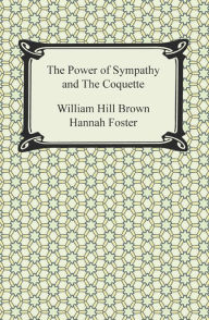 Title: The Power of Sympathy and The Coquette, Author: Foster Brown