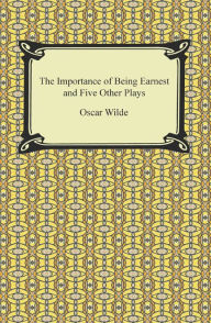 Title: The Importance of Being Earnest and Five Other Plays, Author: Oscar Wilde