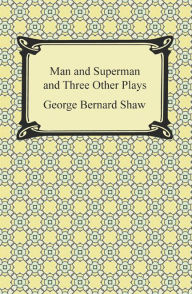 Title: Man and Superman and Three Other Plays, Author: George Bernard Shaw