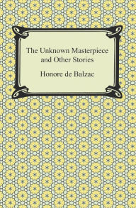 Title: The Unknown Masterpiece and Other Stories, Author: Honore de Balzac