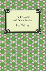 Title: The Cossacks and Other Stories, Author: Leo Tolstoy