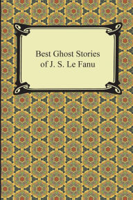 Title: Best Ghost Stories of J. S. Le Fanu, Author: Joseph Sheridan Le Fanu