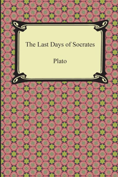 The Last Days of Socrates (Euthyphro, Apology, Crito, Phaedo)
